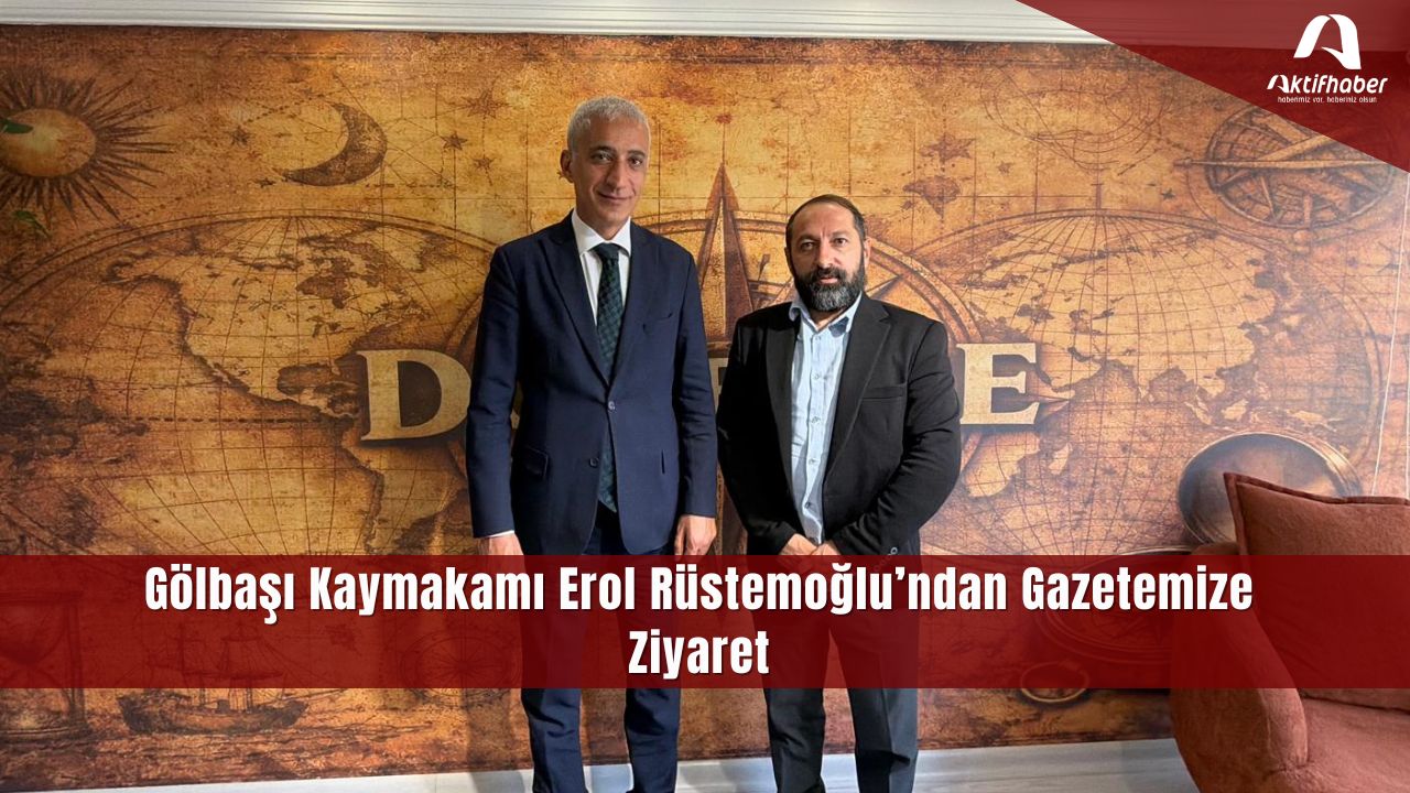 Gölbaşı Kaymakamı Erol Rüstemoğlu’ndan Gazetemize Ziyaret