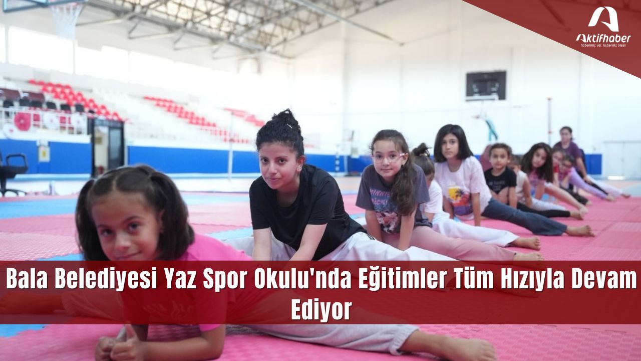 Bala Belediyesi Yaz Spor Okulu'nda Eğitimler Tüm Hızıyla Devam Ediyor