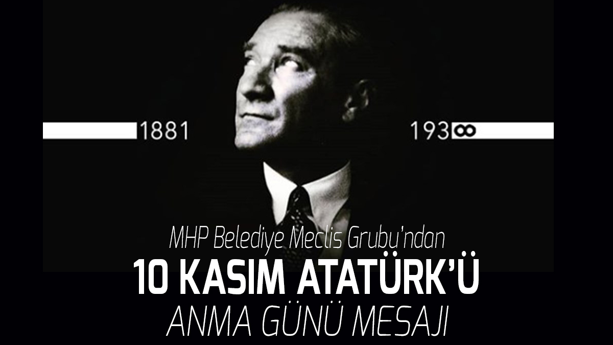 MHP Gölbaşı Belediye Meclis Grubu’ndan 10 Kasım Atatürk’ü anma günü mesajı