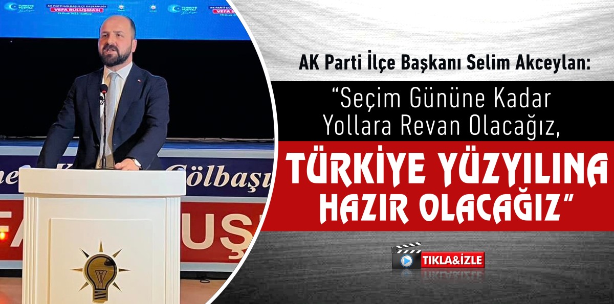 Selim Akceylan “Secim günü yüzyılın seçimine, Türkiye Yüzyılına hazır olacağız”