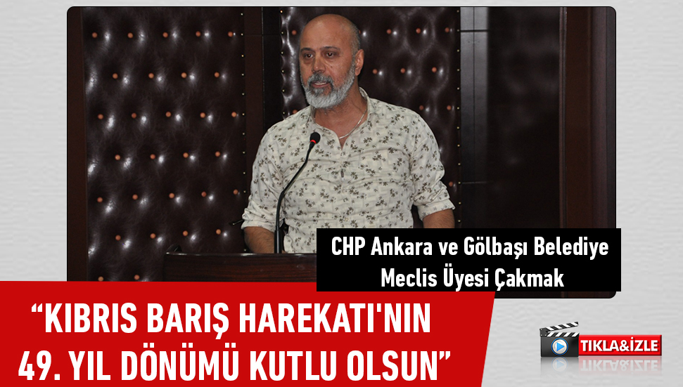CHP Ankara ve Gölbaşı Belediye Meclis Üyesi Çakmak, “Kıbrıs Barış Harekatı'nın 49. yıl dönümü kutlu olsun”