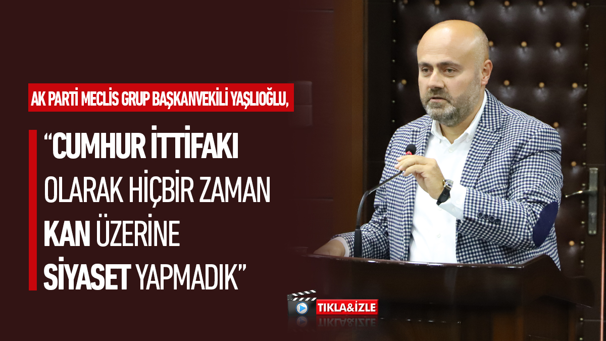 AK Parti Meclis Grup Başkanvekili Yaşlıoğlu, “Hiçbir zaman kan üzerine siyaset yapmadık”