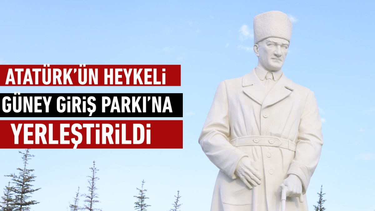 Atatürk’ün Heykeli Güney Giriş Parkı’na yerleştirildi