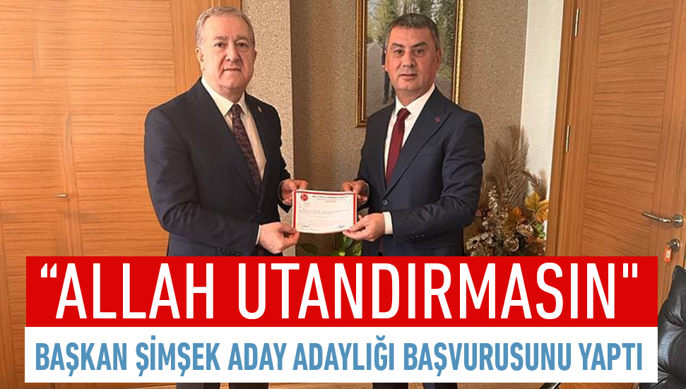 Başkan Şimşek aday adaylığı başvurusunu yaptı