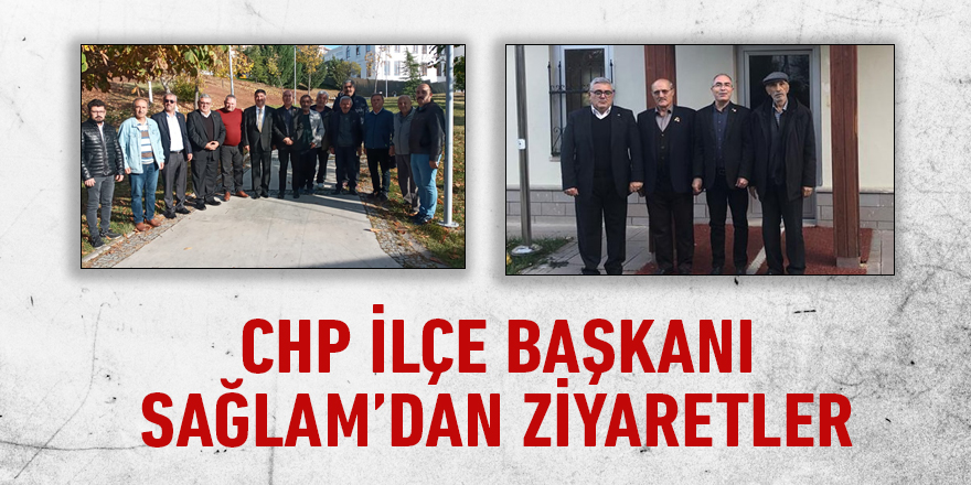 CHP İlçe Başkanı Sağlam’dan ziyaretler 