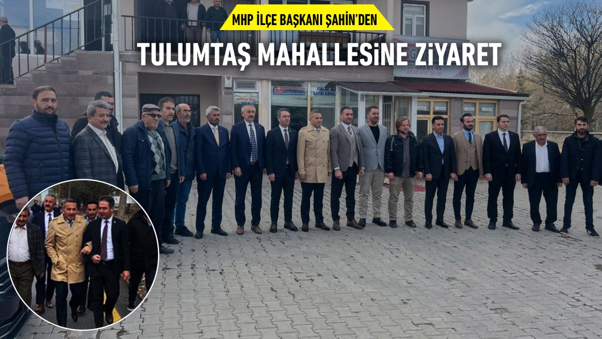 MHP İlçe Başkanı Şahin’den Tulumtaş Mahallesine ziyaret