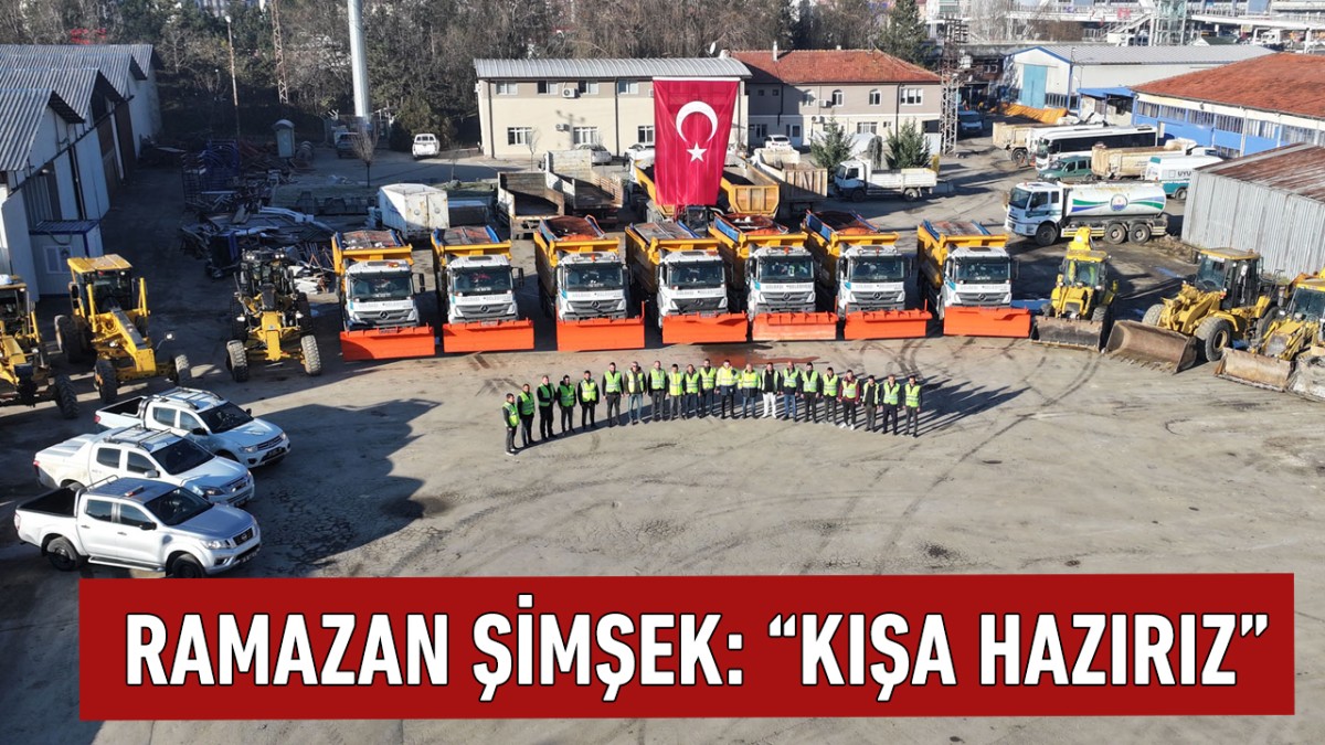 RAMAZAN ŞİMŞEK: “KIŞA HAZIRIZ”