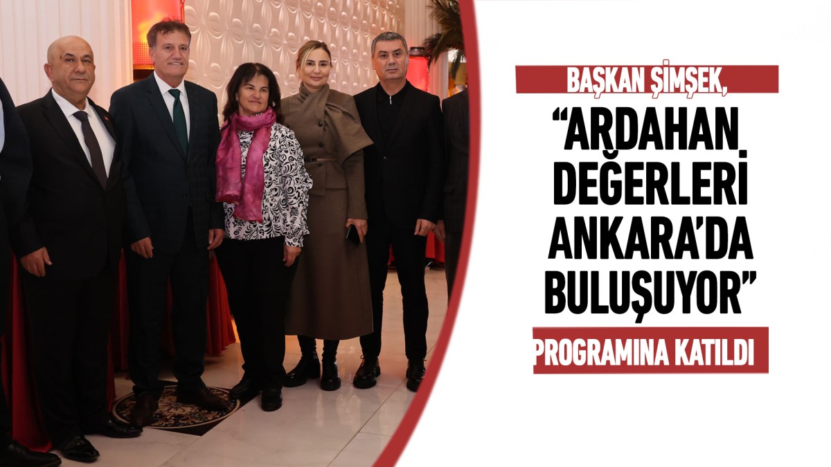 Başkan Şimşek, “Ardahan Değerleri Ankara’da Buluşuyor” programına katıldı