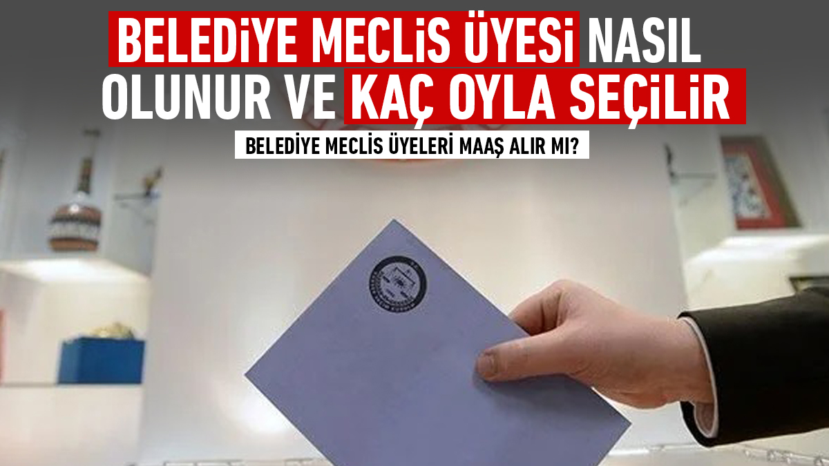 BELEDİYE MECLİS ÜYESİ NASIL OLUNUR VE KAÇ OYLA SEÇİLİR