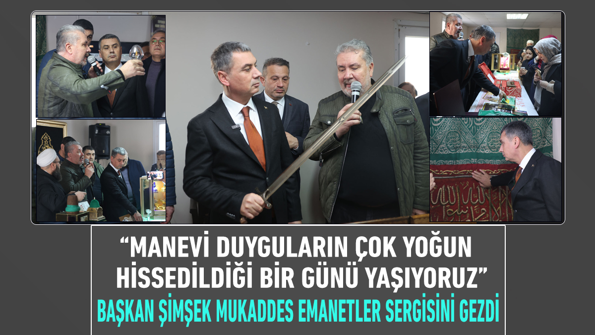Başkan Şimşek Mukaddes Emanetler Sergisini Gezdi