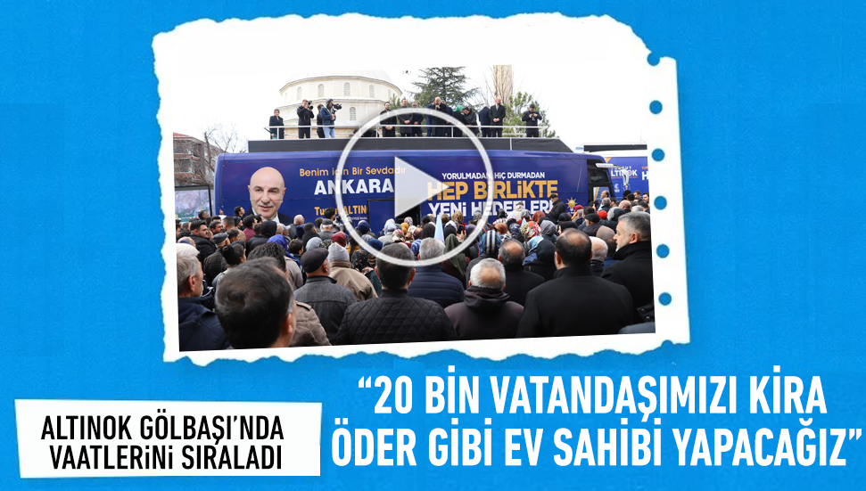 TURGUT ALTINOK: “GÖLBAŞI’NA YAPILMAYAN HİZMETİLERİ KATLAYARAK YAPACAĞIZ”