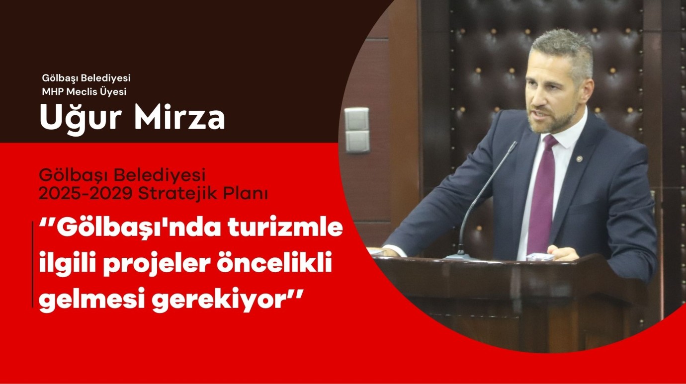 Mirza: ''Gölbaşı'nda Turizm ilgili projeler öncelikli gelmesi gerekiyor''