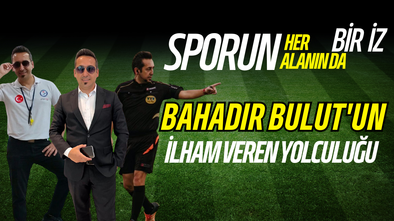 Sporun Her Alanında Bir İz: Bahadır Bulut'un İlham Veren Yolculuğu