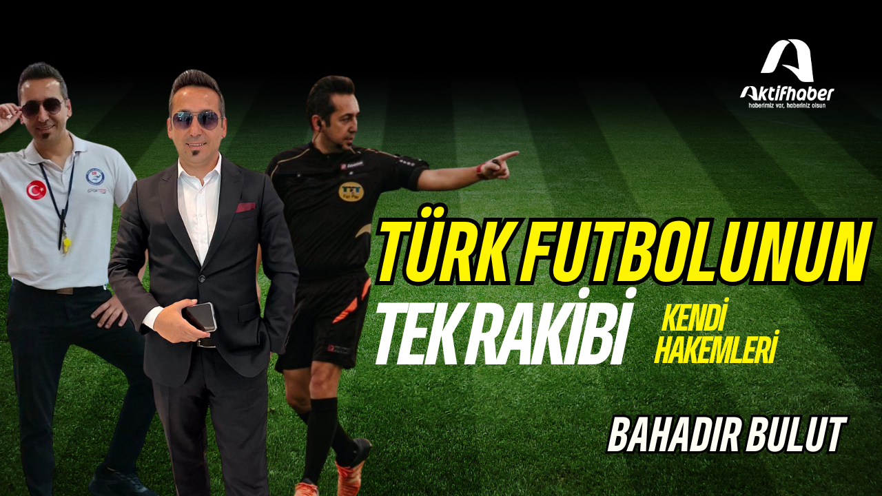 Türk Futbolunun Tek Rakibi Kendi Hakemleri