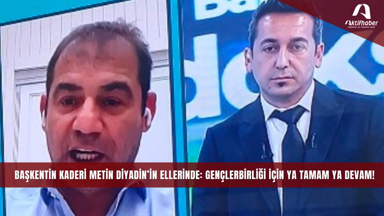 BAŞKENTİN KADERİ METİN DİYADİN’İN ELLERİNDE: GENÇLERBİRLİĞİ İÇİN YA TAMAM YA DEVAM! 