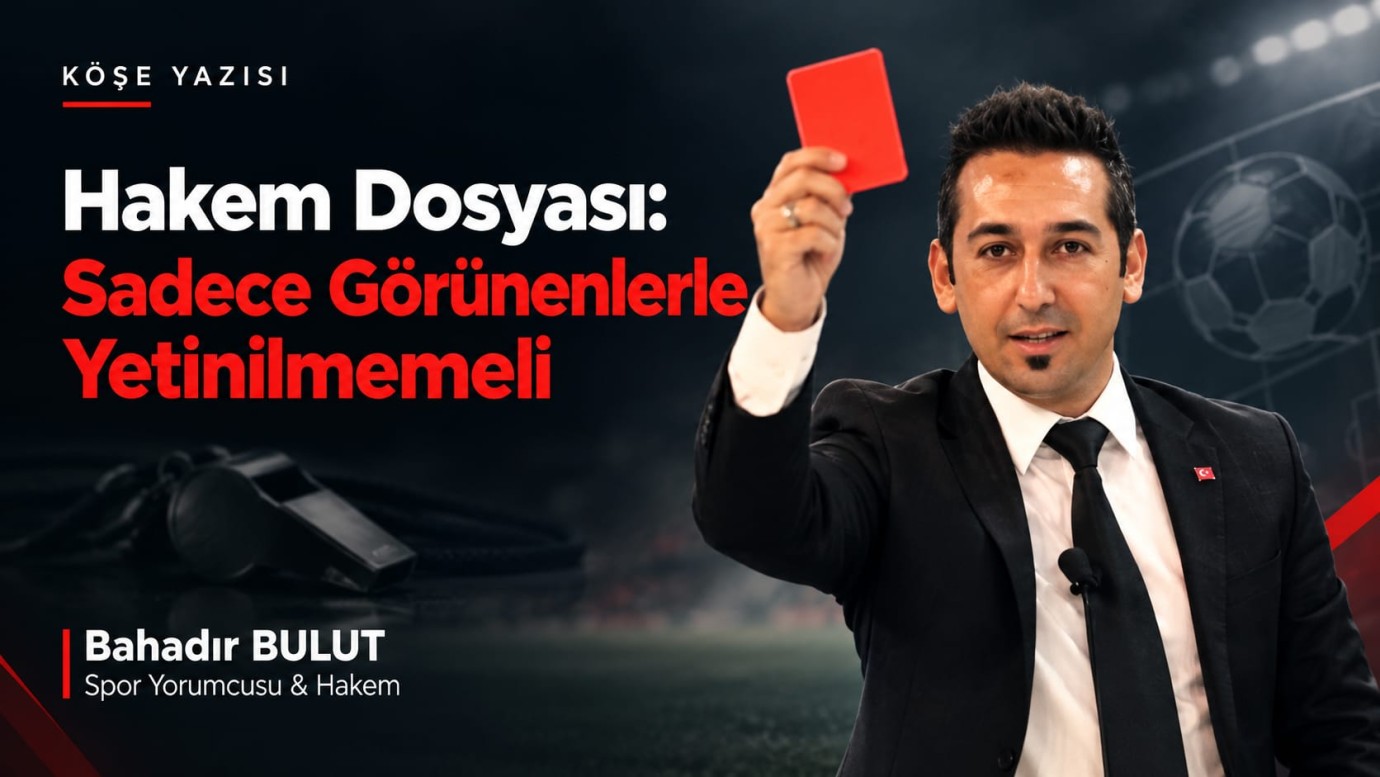 Hakem Dosyası: Sadece Görünenlerle Yetinilmemeli