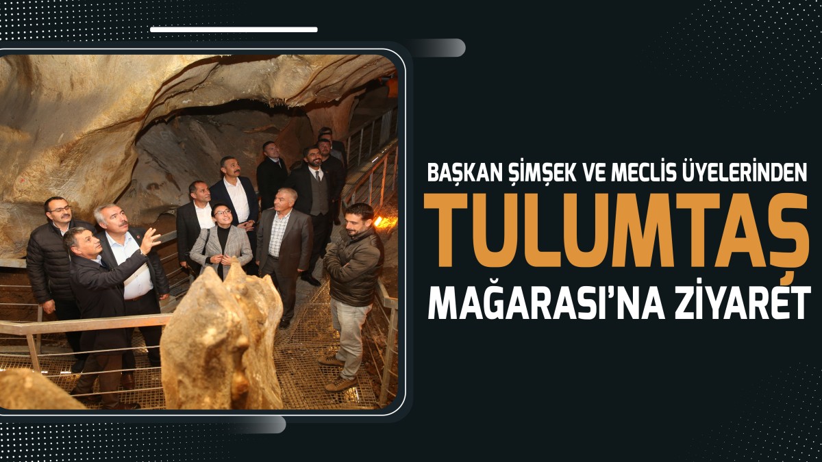 Başkan Şimşek ve Meclis Üyelerinden Tulumtaş Mağarası’na Ziyaret