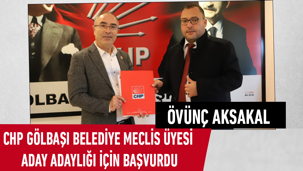 Övünç Aksakal, CHP Gölbaşı Belediye Meclis Üyesi aday adaylığı için başvurdu