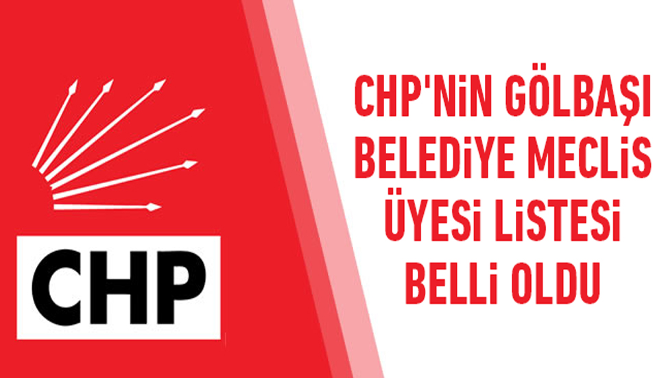 CHP'nin Gölbaşı Belediye Meclis Üyesi Listesi belli oldu 