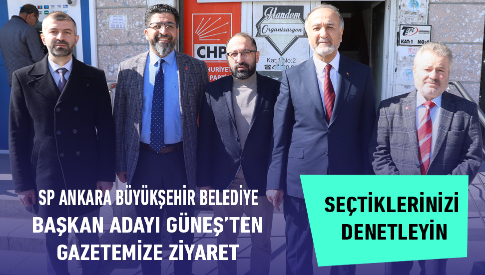 SP Ankara Büyükşehir Belediye Başkan Adayı Güneş’ten Gazetemize Ziyaret 